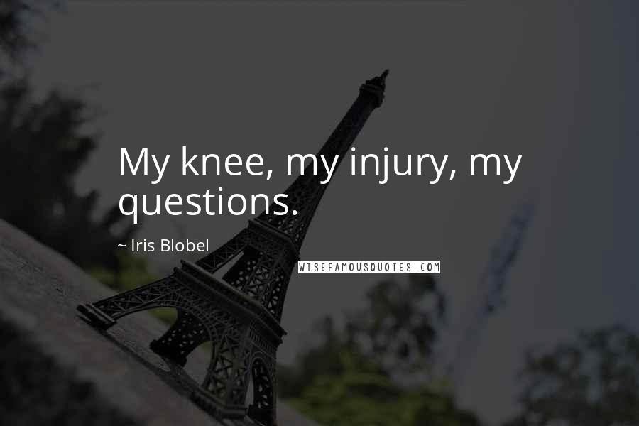 Iris Blobel quotes: My knee, my injury, my questions.