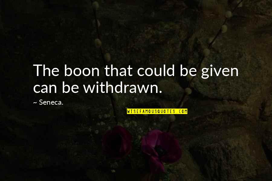 Iris Chacon Quotes By Seneca.: The boon that could be given can be