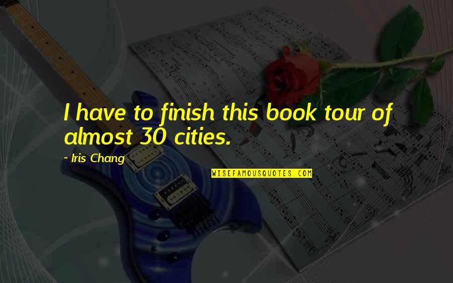 Iris Chang Quotes By Iris Chang: I have to finish this book tour of Iris Chang Quotes By Iris Chang: I have to finish this book tour of