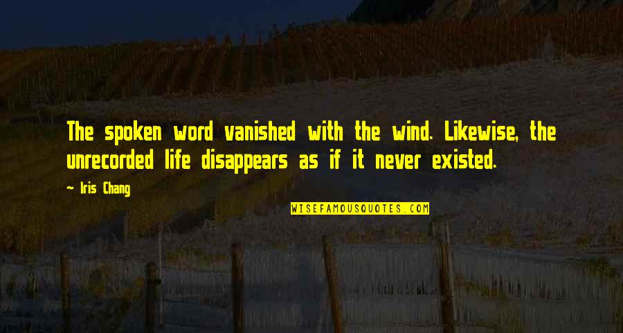Iris Chang Quotes By Iris Chang: The spoken word vanished with the wind. Likewise, Iris Chang Quotes By Iris Chang: The spoken word vanished with the wind. Likewise,