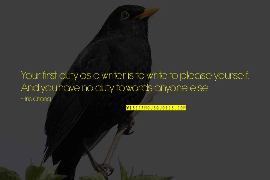 Iris Chang Quotes By Iris Chang: Your first duty as a writer is to Iris Chang Quotes By Iris Chang: Your first duty as a writer is to