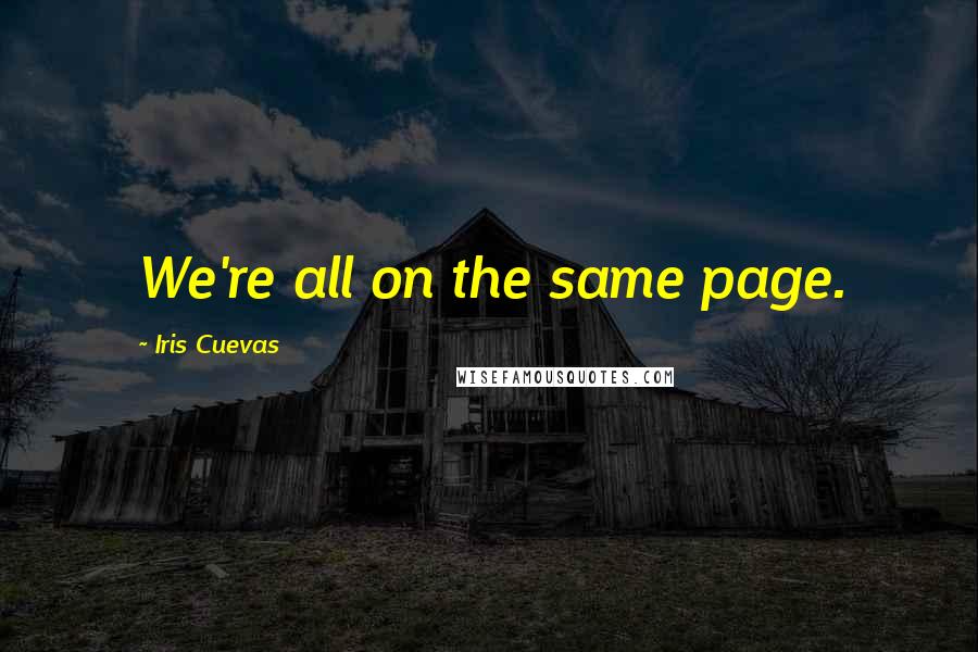 Iris Cuevas quotes: We're all on the same page.