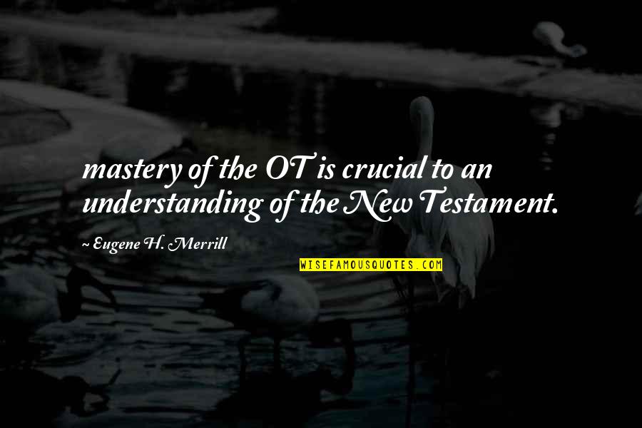 Iris Goddess Quotes By Eugene H. Merrill: mastery of the OT is crucial to an