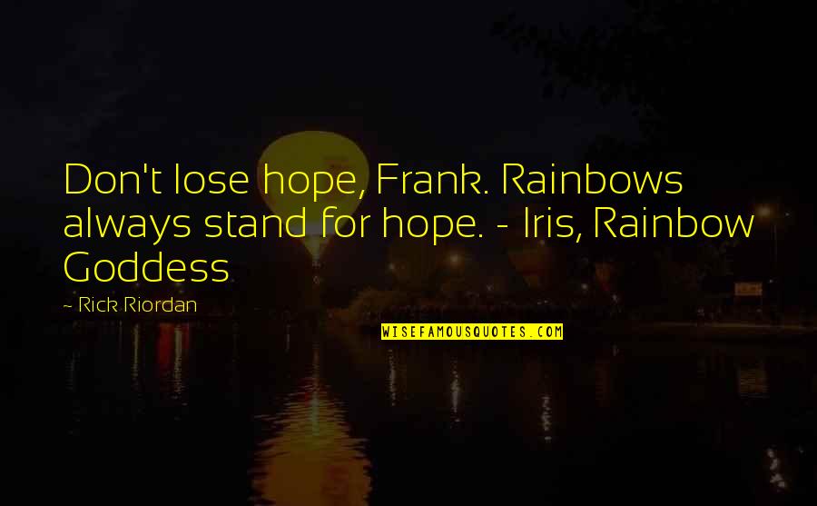 Iris Goddess Quotes By Rick Riordan: Don't lose hope, Frank. Rainbows always stand for