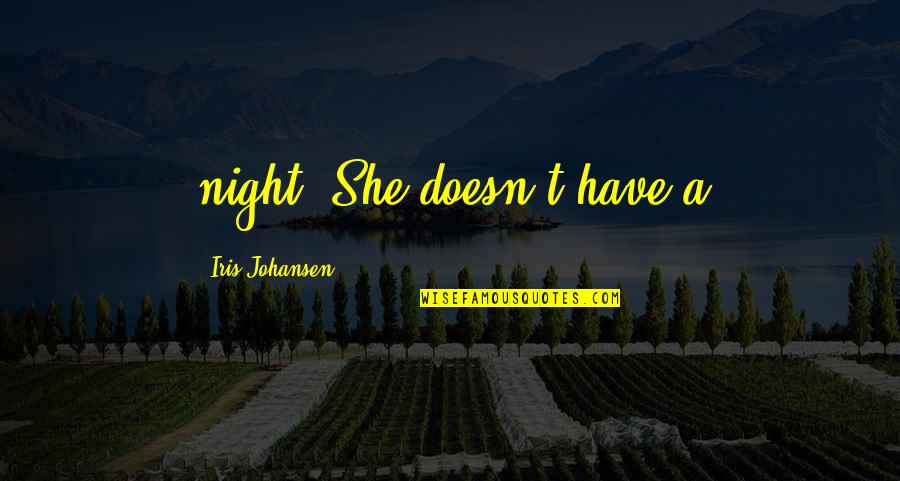 Iris Johansen Quotes By Iris Johansen: night. She doesn't have a