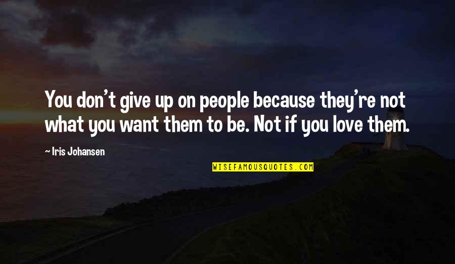 Iris Johansen Quotes By Iris Johansen: You don't give up on people because they're