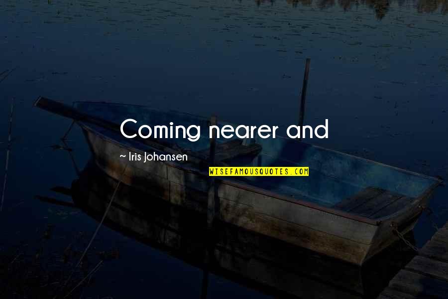 Iris Johansen Quotes By Iris Johansen: Coming nearer and