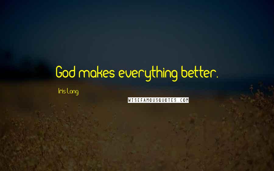 Iris Long quotes: God makes everything better.