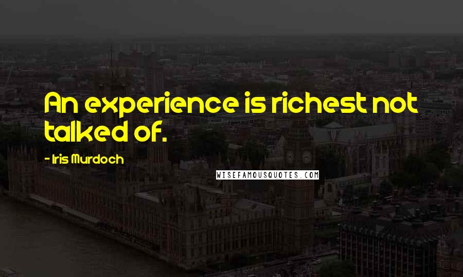 Iris Murdoch quotes: An experience is richest not talked of.