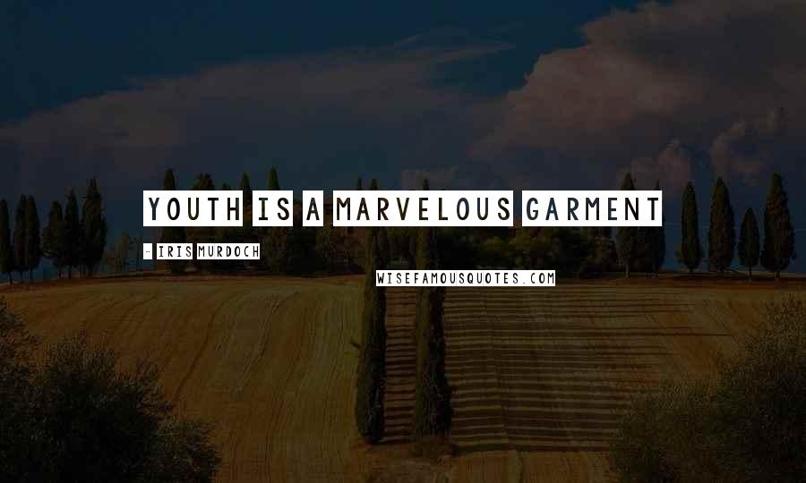 Iris Murdoch quotes: youth is a marvelous garment