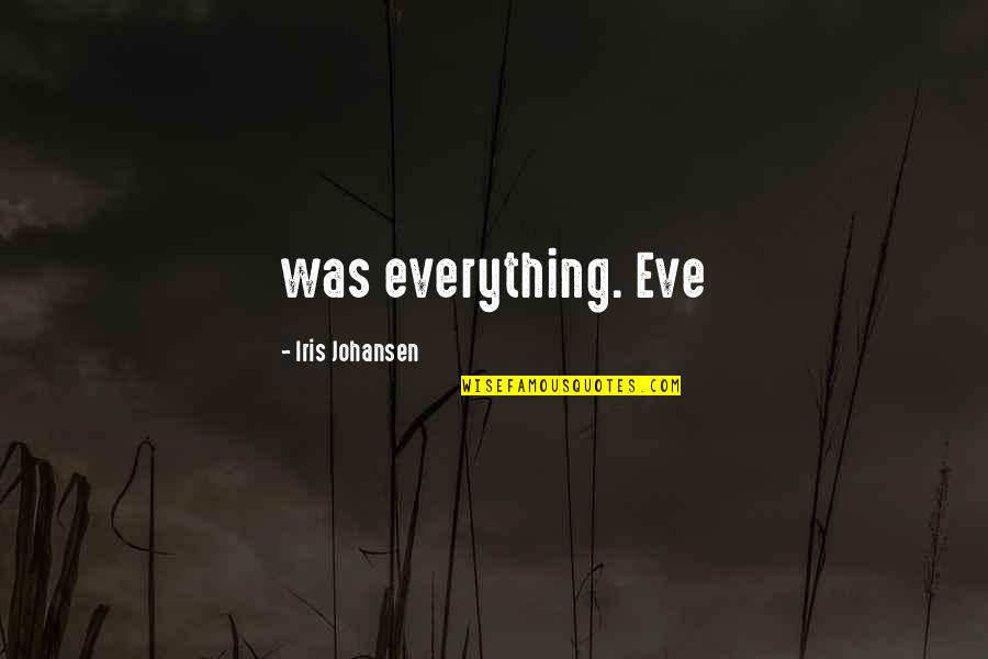 Iris Quotes By Iris Johansen: was everything. Eve