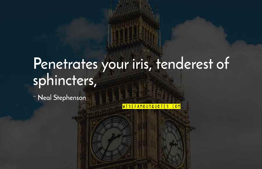 Iris Quotes By Neal Stephenson: Penetrates your iris, tenderest of sphincters,