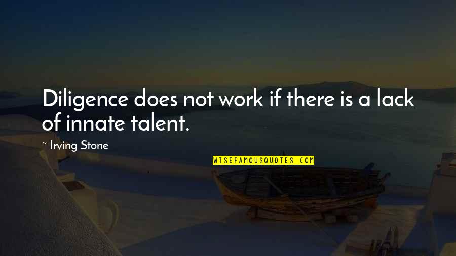 Iris Rainer Dart Quotes By Irving Stone: Diligence does not work if there is a