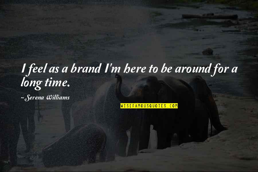 Irisavie Quotes By Serena Williams: I feel as a brand I'm here to Irisavie Quotes By Serena Williams: I feel as a brand I'm here to