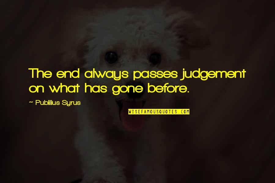 Irischka Quotes By Publilius Syrus: The end always passes judgement on what has