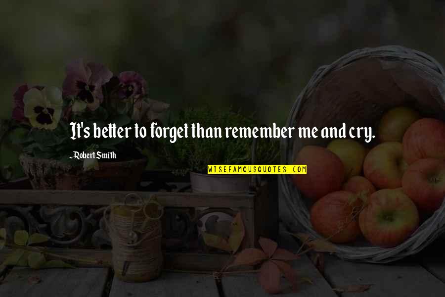 Irised Quotes By Robert Smith: It's better to forget than remember me and Irised Quotes By Robert Smith: It's better to forget than remember me and