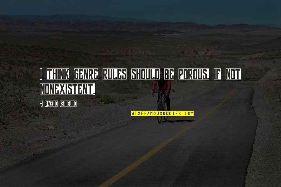 Irises Flowers Quotes By Kazuo Ishiguro: I think genre rules should be porous, if