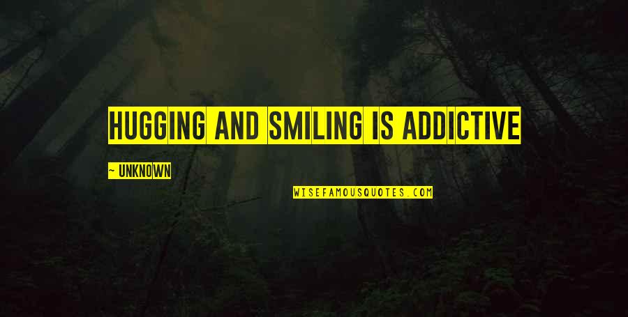 Iriseshad Quotes By Unknown: Hugging and smiling is addictive