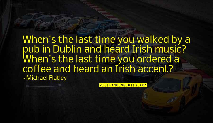 Irish Accent Quotes By Michael Flatley: When's the last time you walked by a