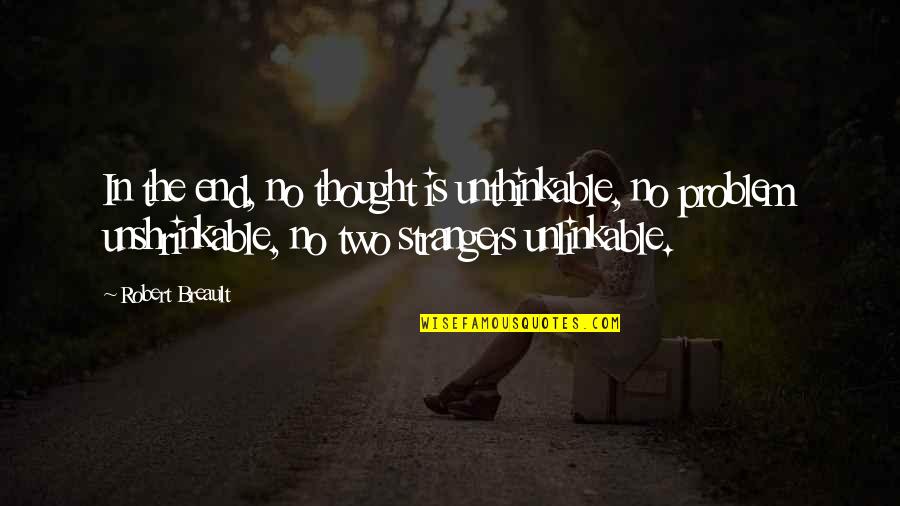 Irish Accent Quotes By Robert Breault: In the end, no thought is unthinkable, no