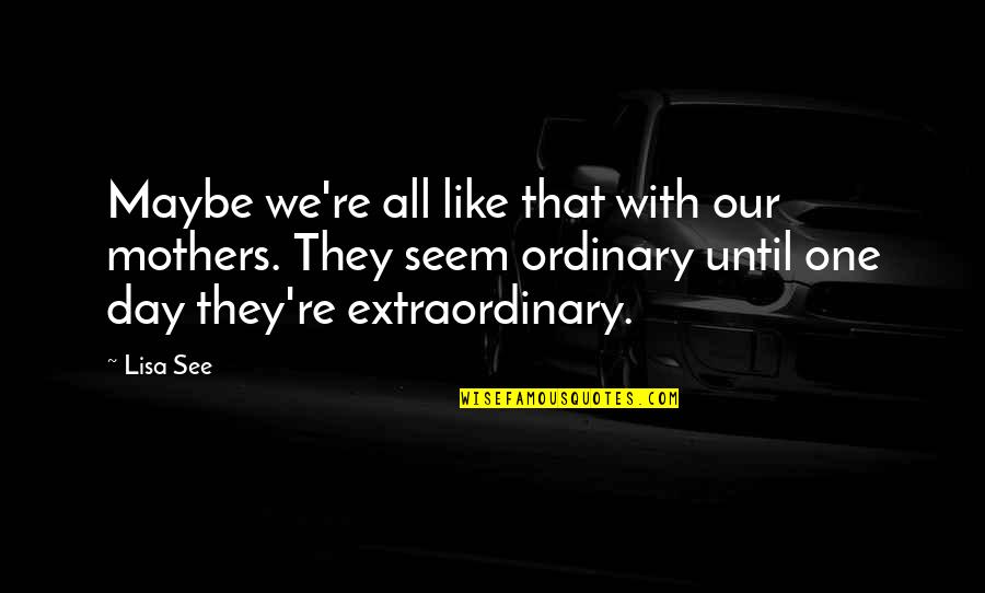 Irish Ancestry Quotes By Lisa See: Maybe we're all like that with our mothers.