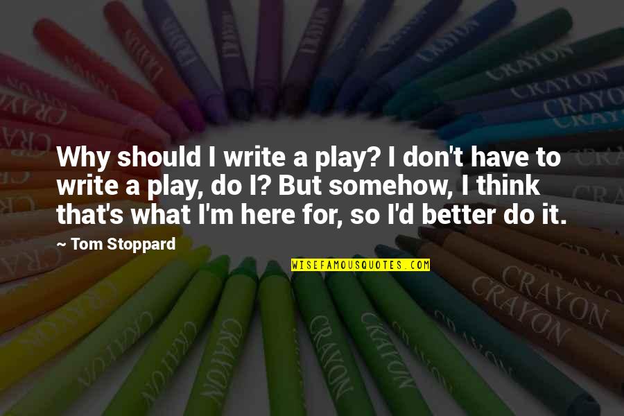 Irish Author Quotes By Tom Stoppard: Why should I write a play? I don't