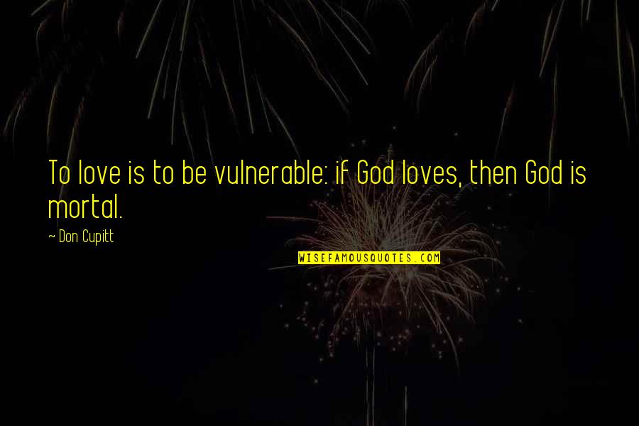 Irish Beer Quotes By Don Cupitt: To love is to be vulnerable: if God