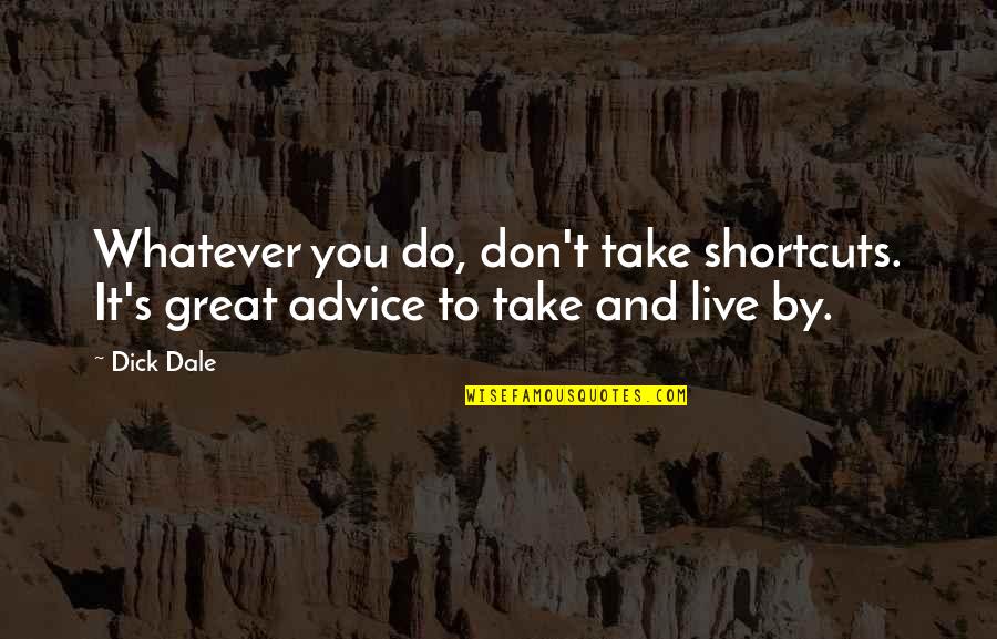 Irish Bereavement Quotes By Dick Dale: Whatever you do, don't take shortcuts. It's great