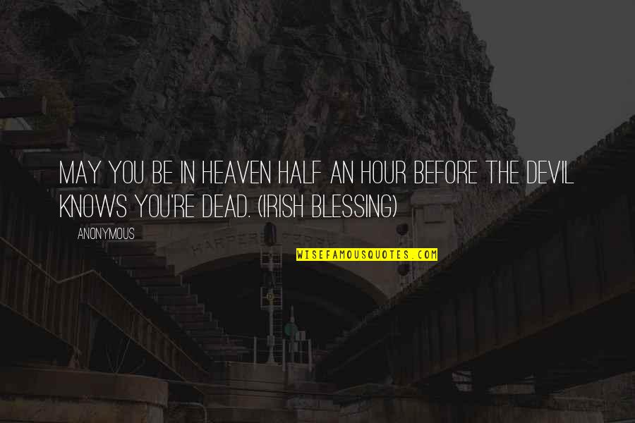 Irish Blessing Quotes By Anonymous: May you be in heaven half an hour