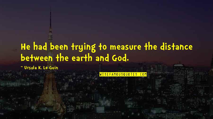 Irish Blessings For Babies Quotes By Ursula K. Le Guin: He had been trying to measure the distance Irish Blessings For Babies Quotes By Ursula K. Le Guin: He had been trying to measure the distance