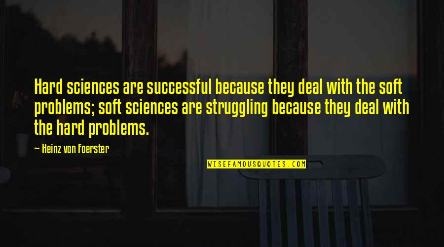 Irish Bloke Quotes By Heinz Von Foerster: Hard sciences are successful because they deal with