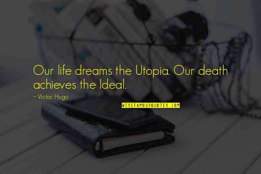 Irish Bloke Quotes By Victor Hugo: Our life dreams the Utopia. Our death achieves