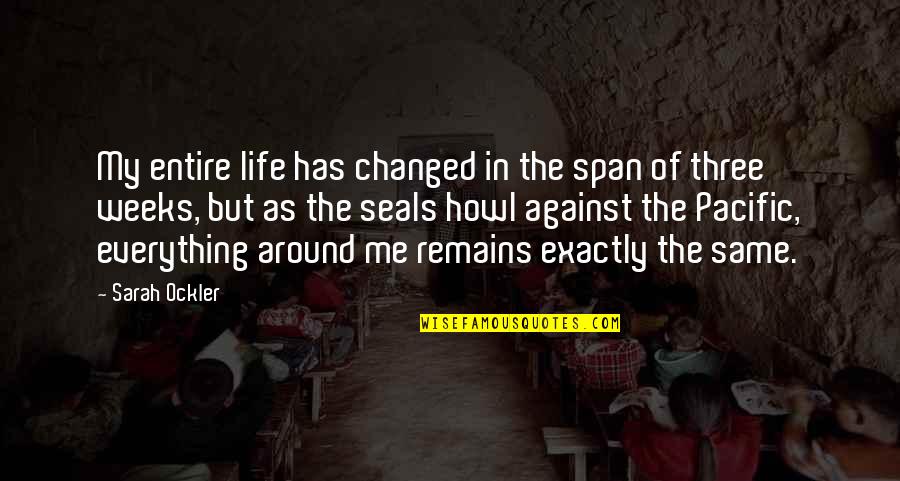 Irish Brigade Quotes By Sarah Ockler: My entire life has changed in the span Irish Brigade Quotes By Sarah Ockler: My entire life has changed in the span