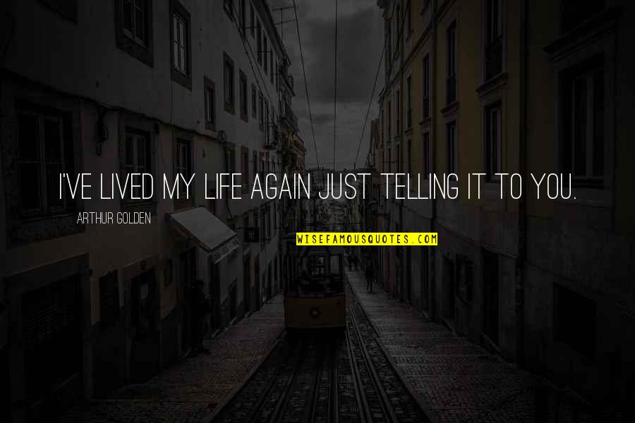 Irish Cheers Quotes By Arthur Golden: I've lived my life again just telling it