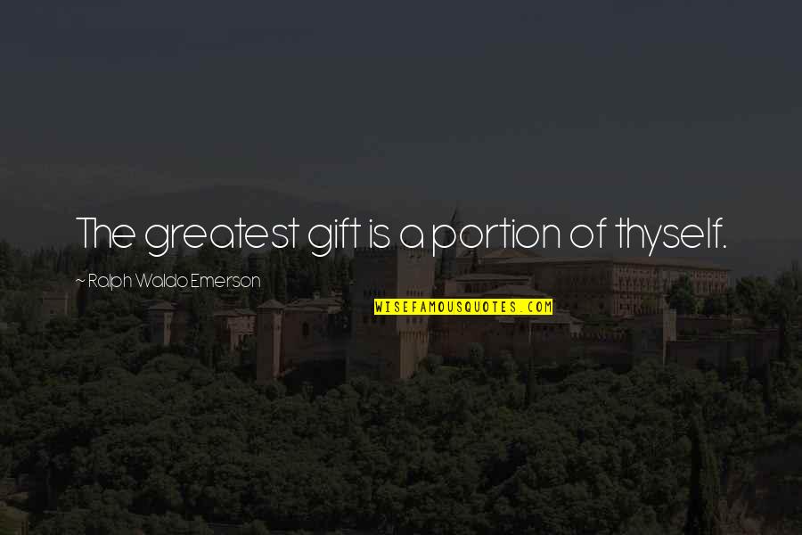 Irish Culchie Quotes By Ralph Waldo Emerson: The greatest gift is a portion of thyself.