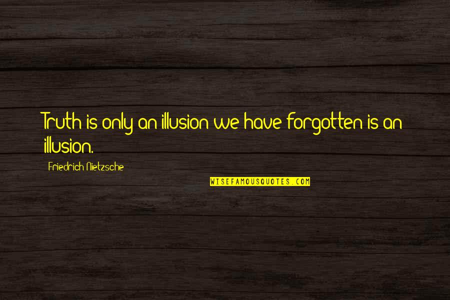 Irish Dance Motivation Quotes By Friedrich Nietzsche: Truth is only an illusion we have forgotten Irish Dance Motivation Quotes By Friedrich Nietzsche: Truth is only an illusion we have forgotten