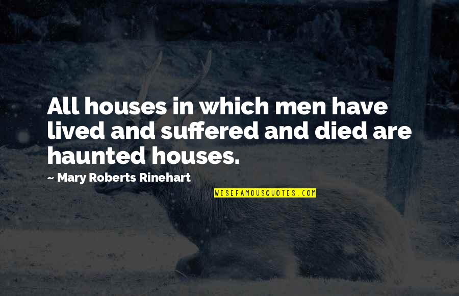 Irish Dancer Quotes By Mary Roberts Rinehart: All houses in which men have lived and Irish Dancer Quotes By Mary Roberts Rinehart: All houses in which men have lived and
