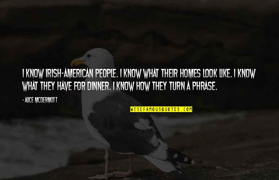 Irish Dinner Quotes By Alice McDermott: I know Irish-American people. I know what their