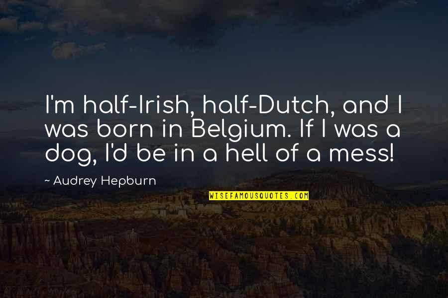 Irish Dog Quotes By Audrey Hepburn: I'm half-Irish, half-Dutch, and I was born in