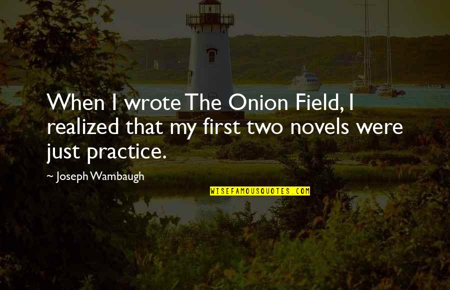 Irish Essay Quotes By Joseph Wambaugh: When I wrote The Onion Field, I realized