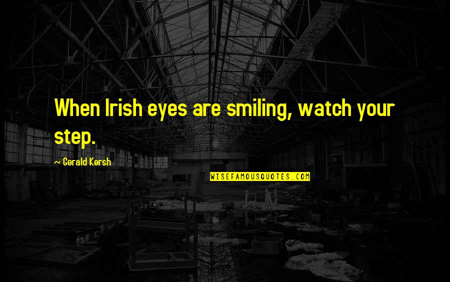 Irish Eyes Are Smiling Quotes By Gerald Kersh: When Irish eyes are smiling, watch your step.
