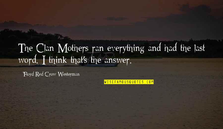 Irish Famine Quotes By Floyd Red Crow Westerman: The Clan Mothers ran everything and had the Irish Famine Quotes By Floyd Red Crow Westerman: The Clan Mothers ran everything and had the