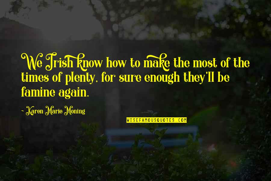 Irish Famine Quotes By Karen Marie Moning: We Irish know how to make the most Irish Famine Quotes By Karen Marie Moning: We Irish know how to make the most