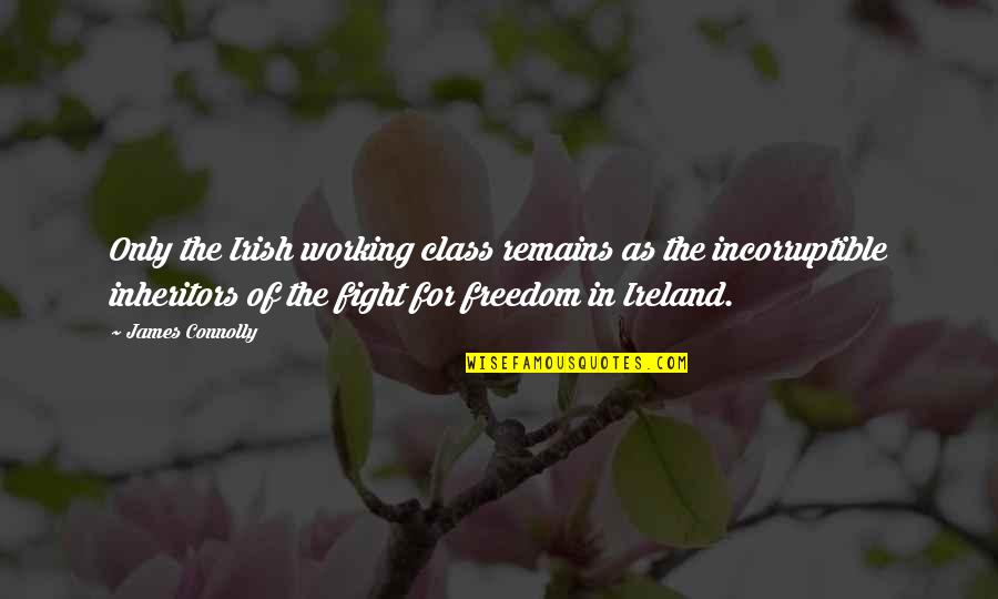 Irish Fighting Quotes By James Connolly: Only the Irish working class remains as the