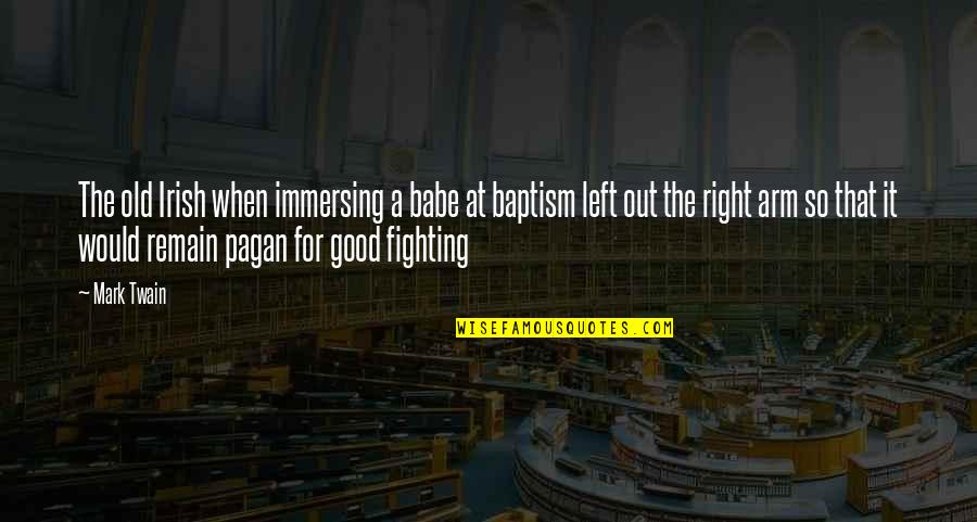 Irish Fighting Quotes By Mark Twain: The old Irish when immersing a babe at