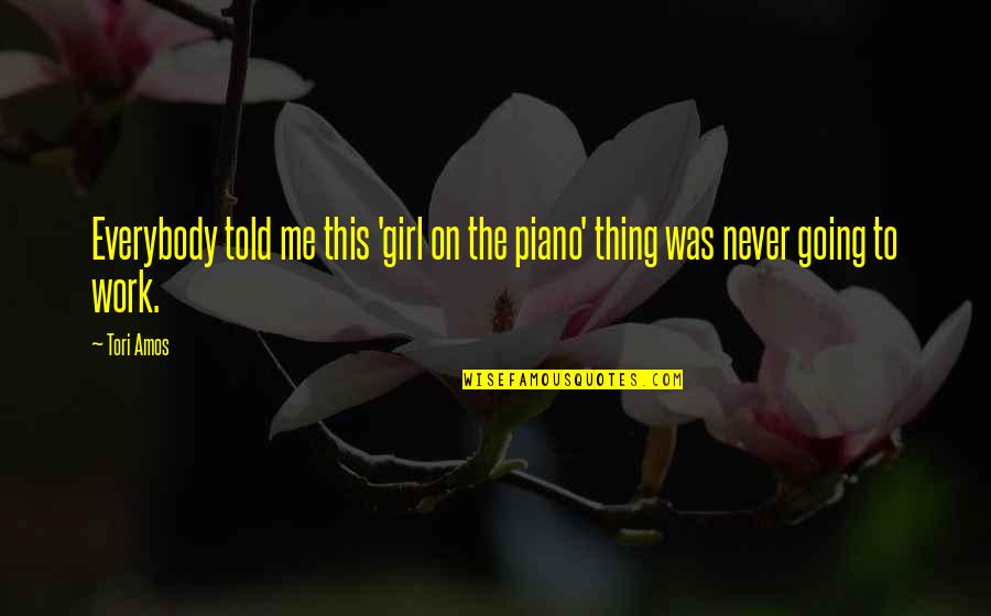 Irish Freud Quotes By Tori Amos: Everybody told me this 'girl on the piano'