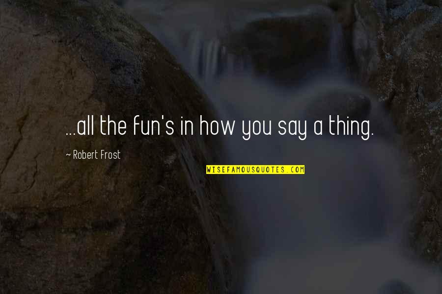 Irish Gaelic Warrior Quotes By Robert Frost: ...all the fun's in how you say a