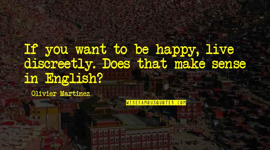 Irish Gangster Quotes By Olivier Martinez: If you want to be happy, live discreetly.