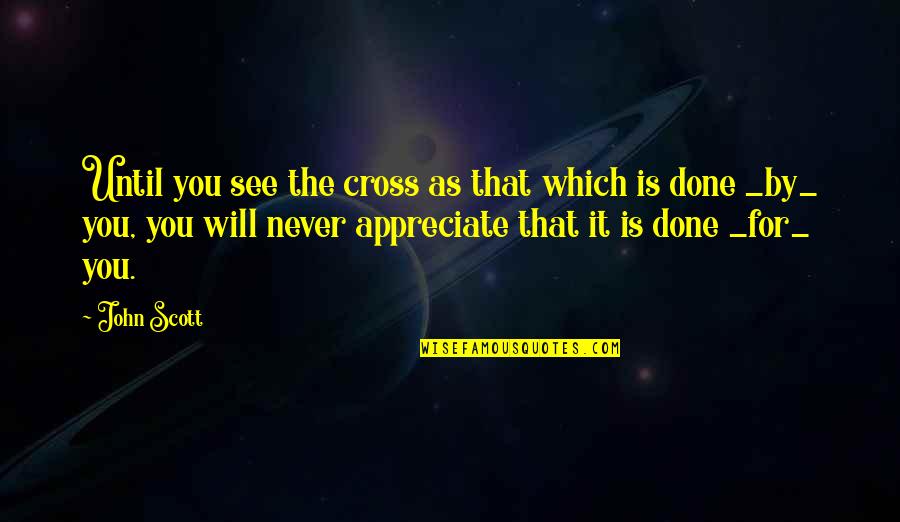 Irish Graduation Quotes By John Scott: Until you see the cross as that which Irish Graduation Quotes By John Scott: Until you see the cross as that which