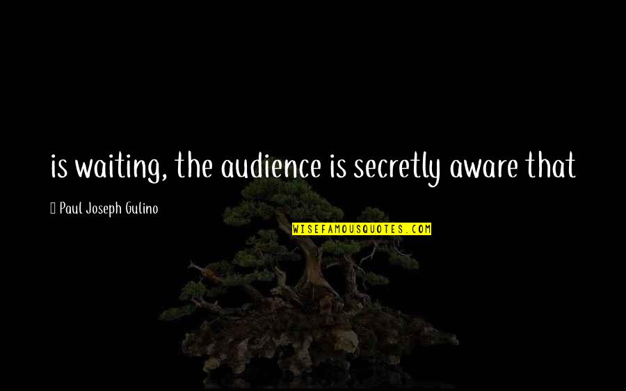 Irish Guards Quotes By Paul Joseph Gulino: is waiting, the audience is secretly aware that Irish Guards Quotes By Paul Joseph Gulino: is waiting, the audience is secretly aware that